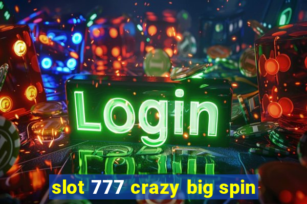 slot 777 crazy big spin