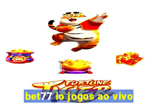 bet77 io jogos ao vivo