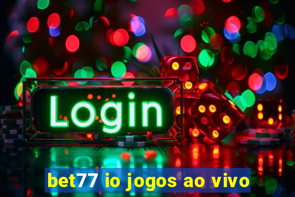 bet77 io jogos ao vivo