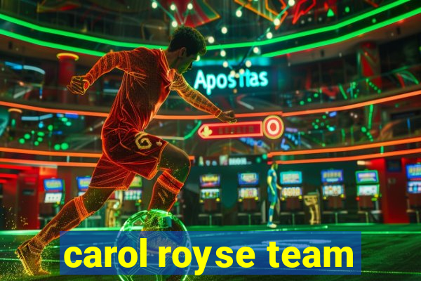 carol royse team