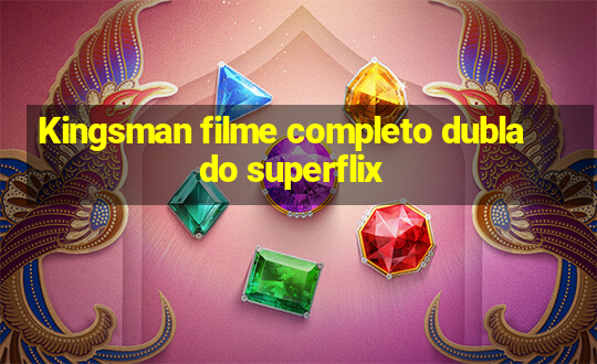 Kingsman filme completo dublado superflix