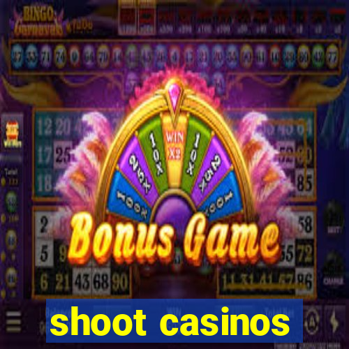 shoot casinos