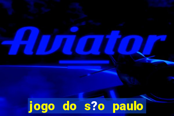 jogo do s?o paulo hoje vai passar aonde