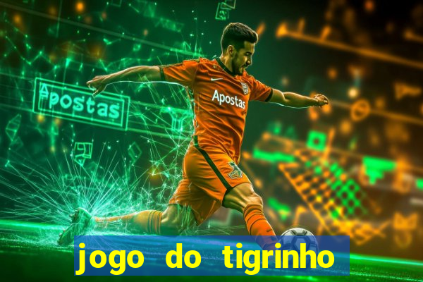 jogo do tigrinho sem deposito