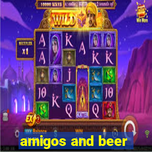 amigos and beer