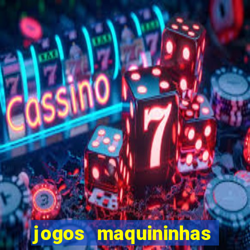 jogos maquininhas ca?a niqueis gratis