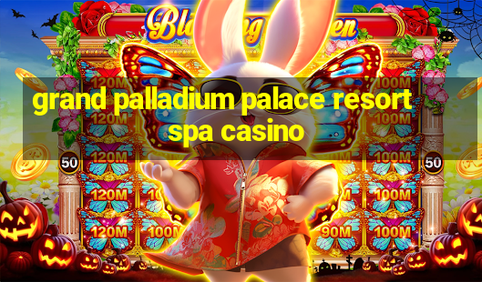 grand palladium palace resort spa casino