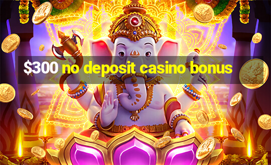 $300 no deposit casino bonus