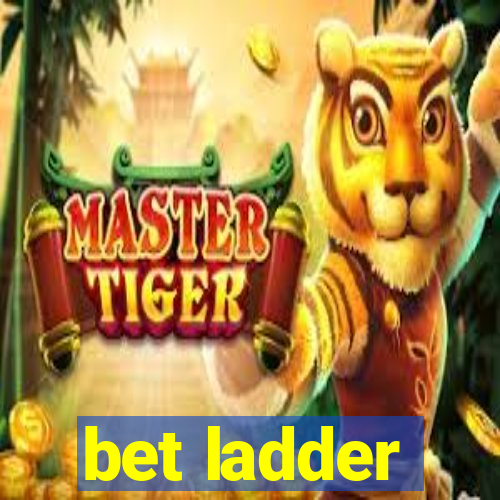 bet ladder