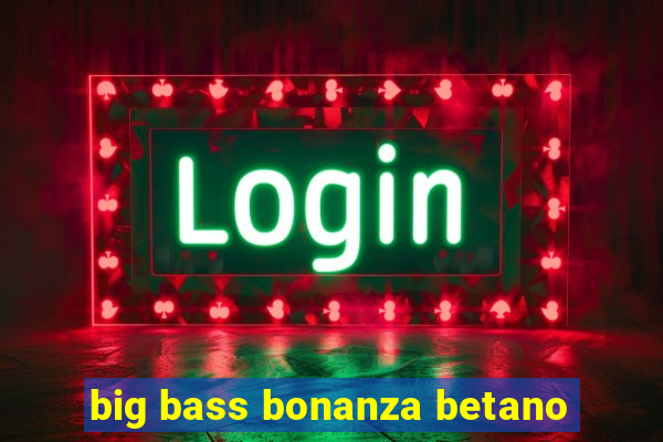 big bass bonanza betano