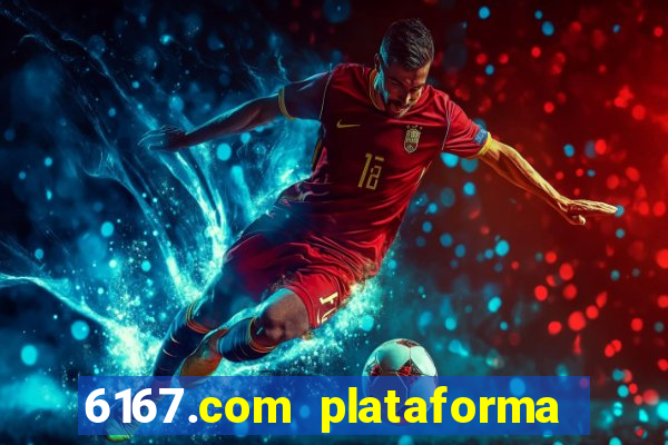 6167.com plataforma de jogos