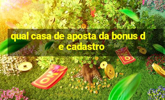 qual casa de aposta da bonus de cadastro