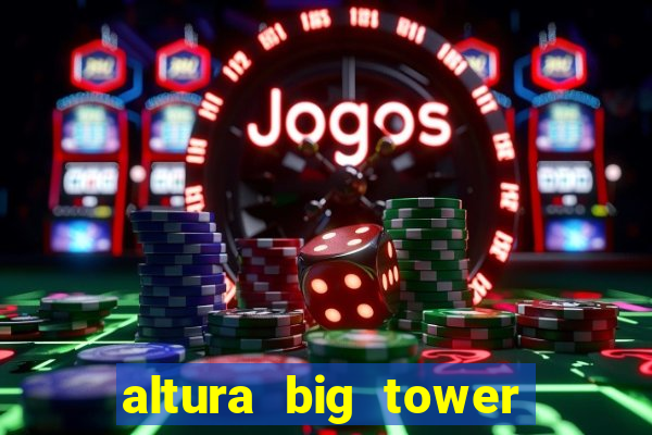 altura big tower beto carrero