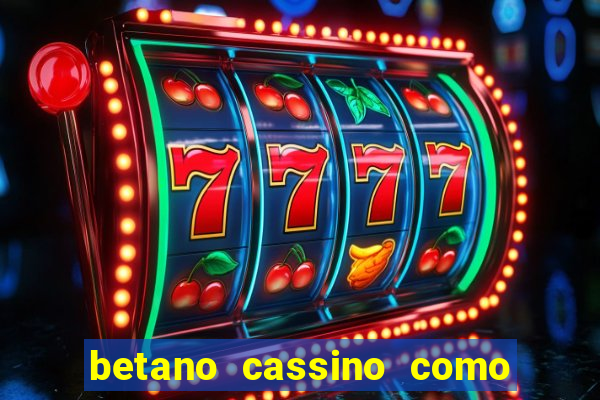 betano cassino como ganhar dinheiro