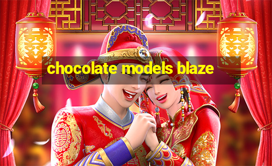 chocolate models blaze