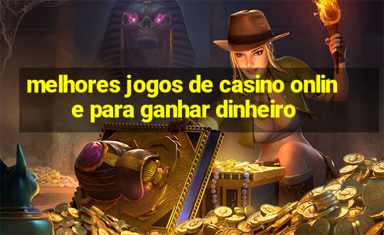 melhores jogos de casino online para ganhar dinheiro