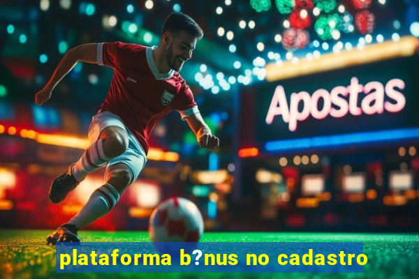 plataforma b?nus no cadastro