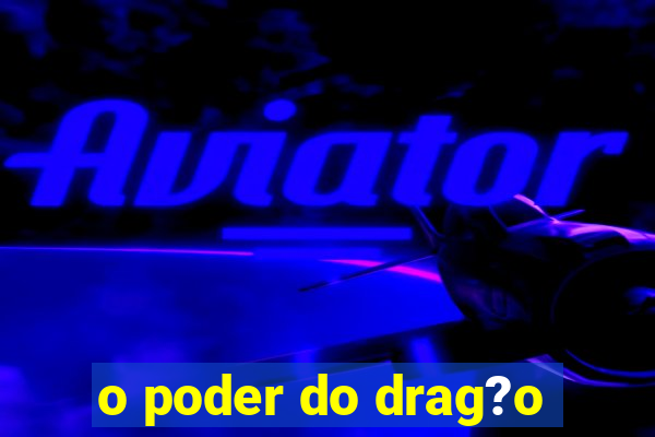 o poder do drag?o