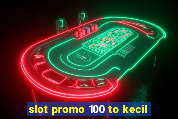 slot promo 100 to kecil