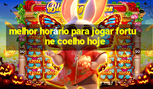 melhor horário para jogar fortune coelho hoje