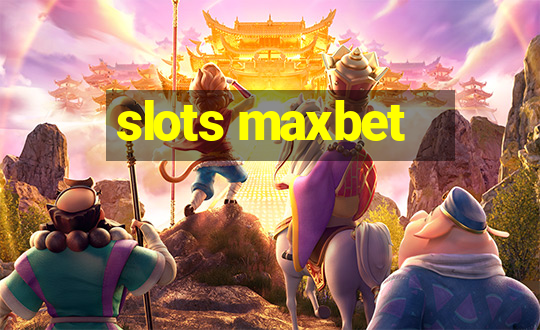 slots maxbet