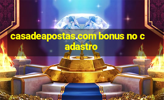 casadeapostas.com bonus no cadastro