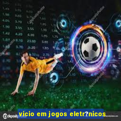 vicio em jogos eletr?nicos