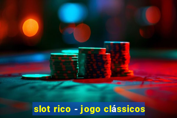 slot rico - jogo clássicos