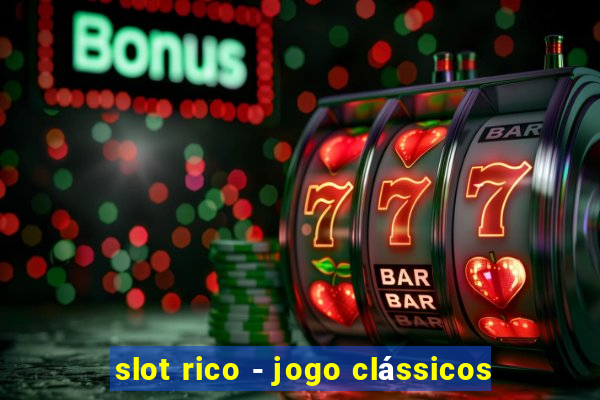 slot rico - jogo clássicos