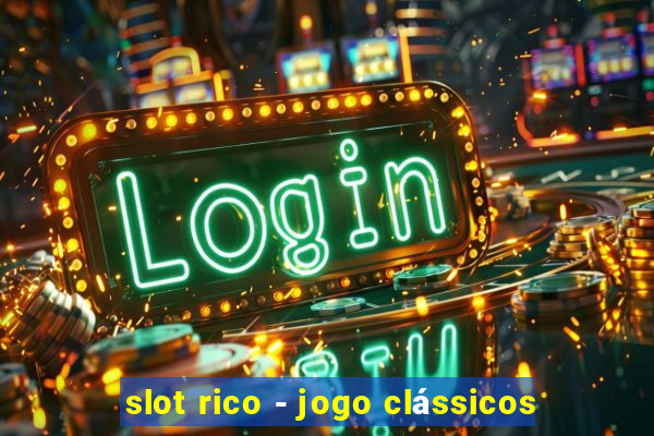 slot rico - jogo clássicos