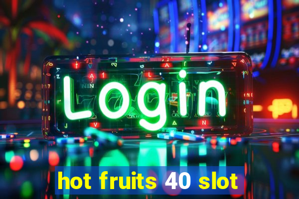 hot fruits 40 slot