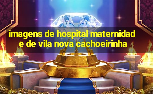 imagens de hospital maternidade de vila nova cachoeirinha