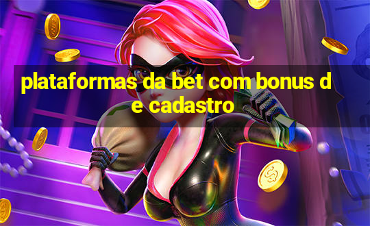 plataformas da bet com bonus de cadastro