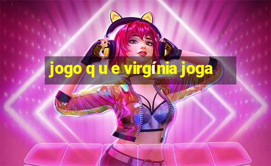 jogo q u e virgínia joga