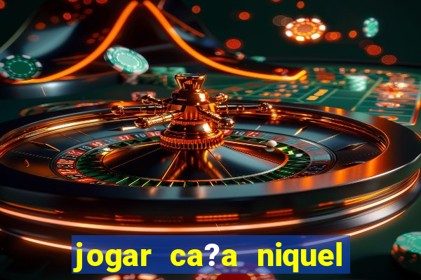 jogar ca?a niquel gratis online