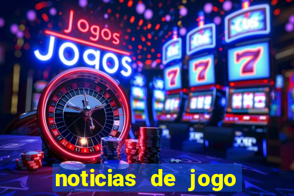 noticias de jogo de futebol