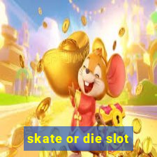 skate or die slot