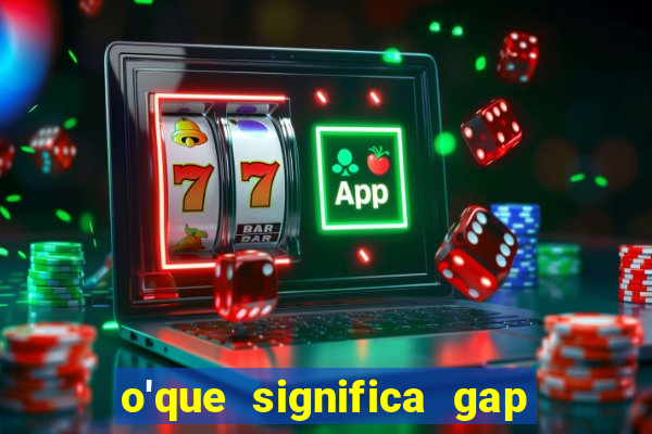 o'que significa gap no lol