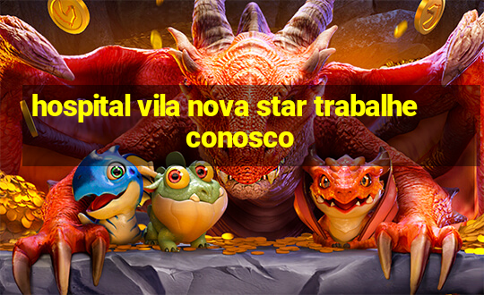 hospital vila nova star trabalhe conosco