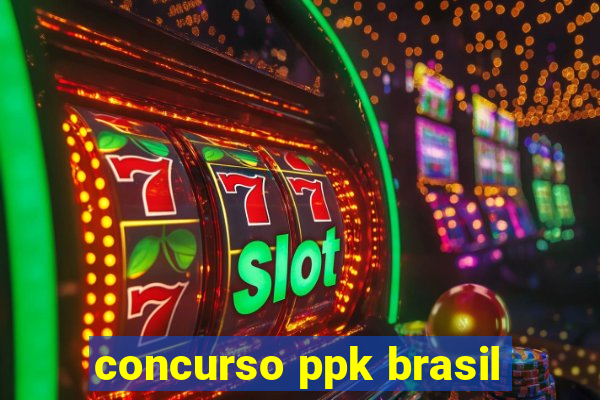 concurso ppk brasil