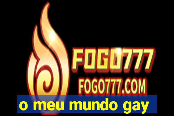 o meu mundo gay