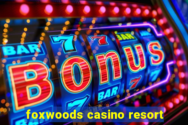 foxwoods casino resort