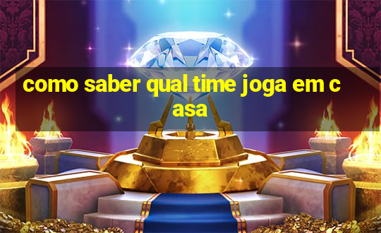 como saber qual time joga em casa