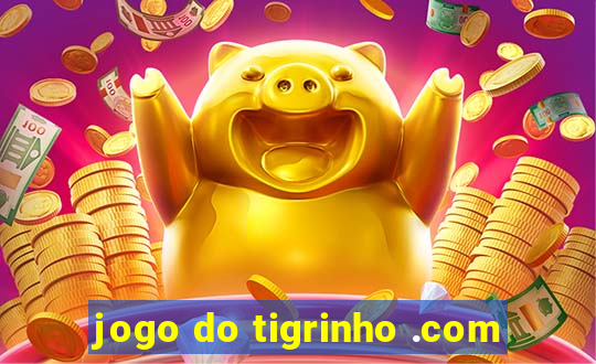 jogo do tigrinho .com