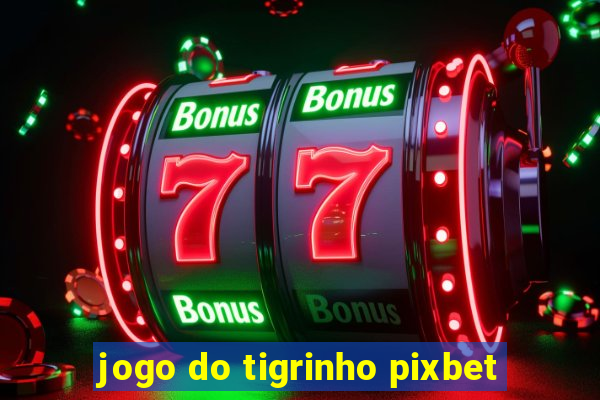 jogo do tigrinho pixbet