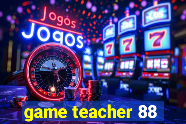 game teacher 88