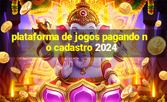 plataforma de jogos pagando no cadastro 2024