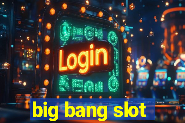 big bang slot