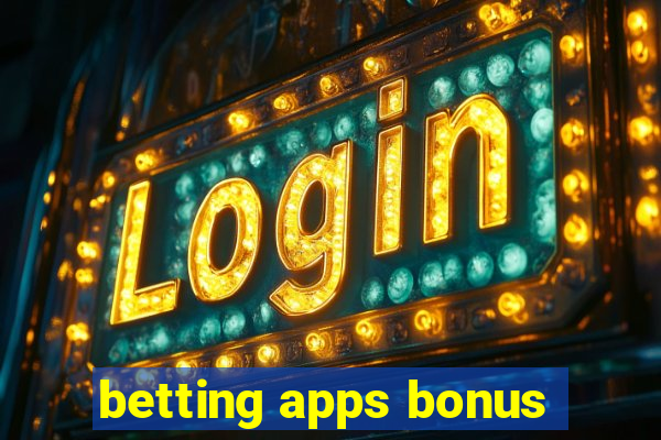 betting apps bonus