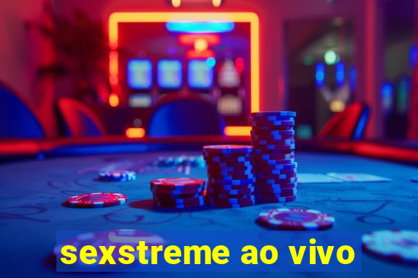 sexstreme ao vivo